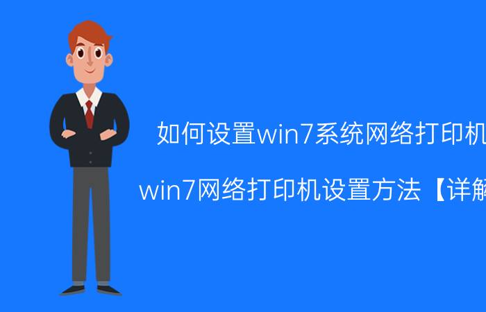 如何设置win7系统网络打印机 win7网络打印机设置方法【详解】